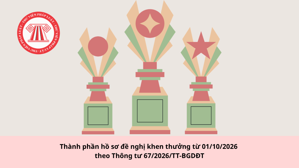 Thành phần hồ sơ đề nghị khen thưởng từ 01/10/2026 theo Thông tư 67/2026/TT-BGDĐT