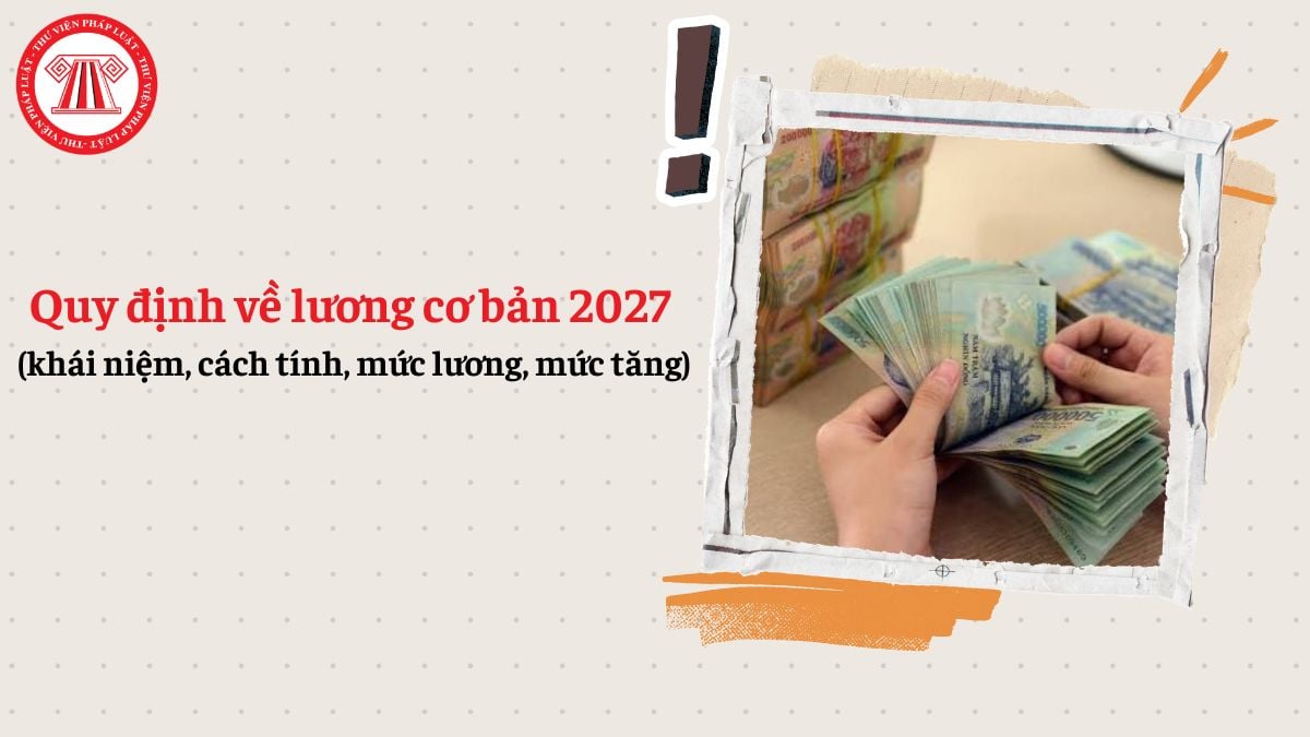 Quy định về lương cơ bản 2027 (khái niệm, cách tính, mức lương, mức tăng)