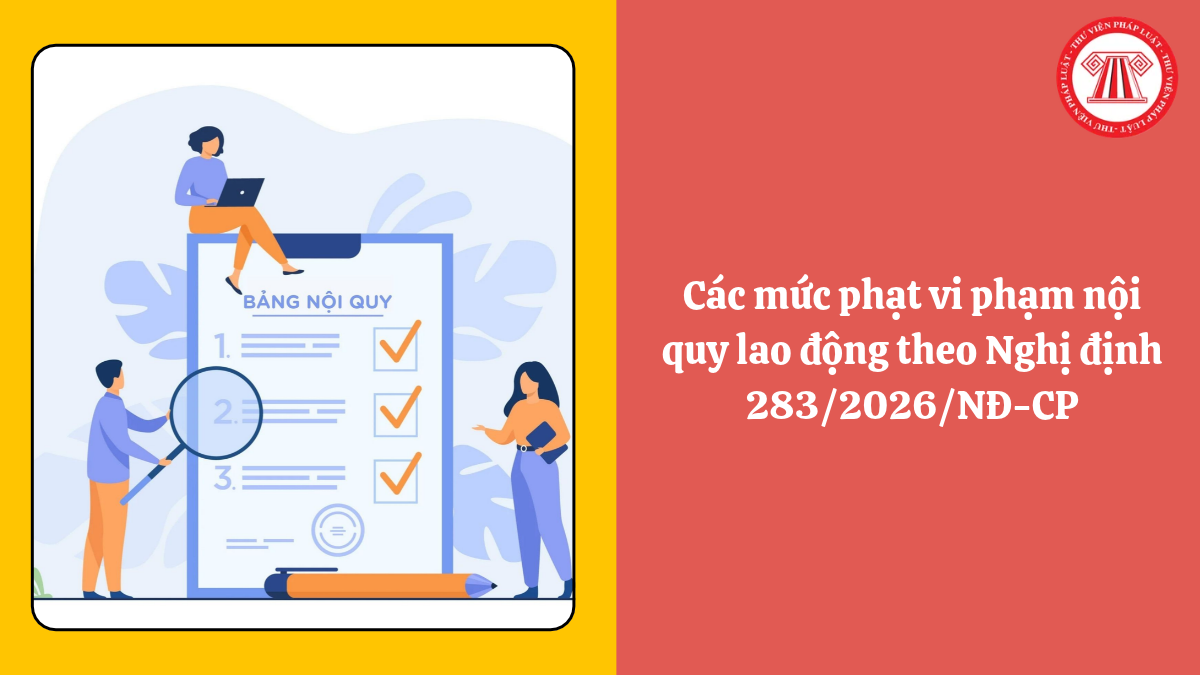 Các mức phạt vi phạm nội quy lao động theo Nghị định 283/2026/NĐ-CP