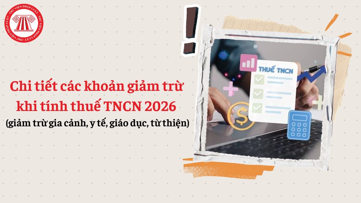 Chi tiết các khoản giảm trừ khi tính thuế TNCN 2026 (giảm trừ gia cảnh, y tế, giáo dục)