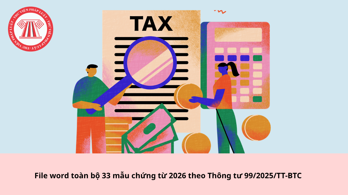 File word toàn bộ 33 mẫu chứng từ 2026 theo Thông tư 99/2025/TT-BTC