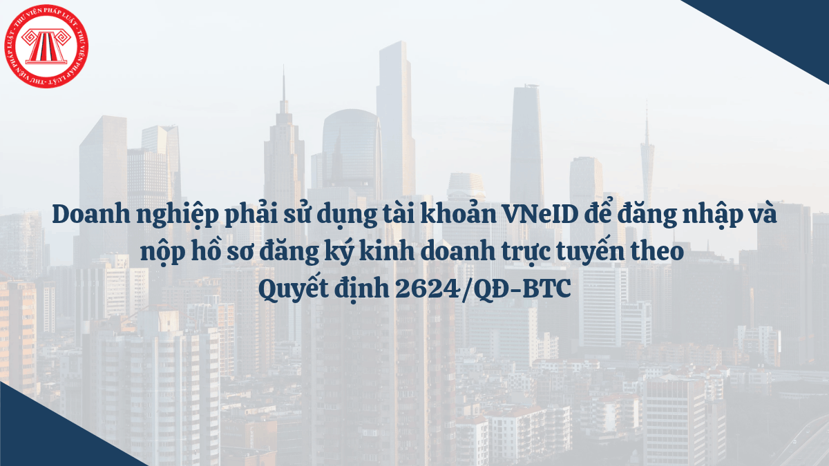Doanh nghiệp phải sử dụng tài khoản VNeID để đăng nhập và nộp hồ sơ đăng ký kinh doanh trực tuyến theo Quyết định 2624/QĐ-BTC