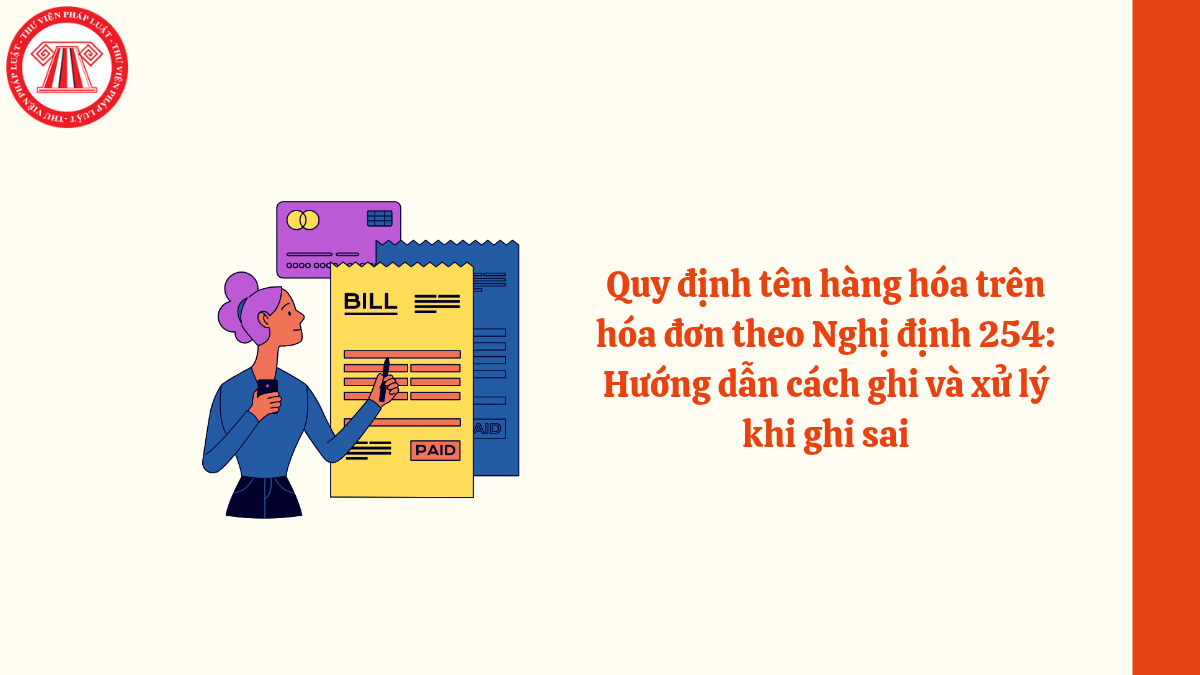 Quy định tên hàng hóa trên hóa đơn theo Nghị định 254: Hướng dẫn cách ghi và xử lý khi ghi sai