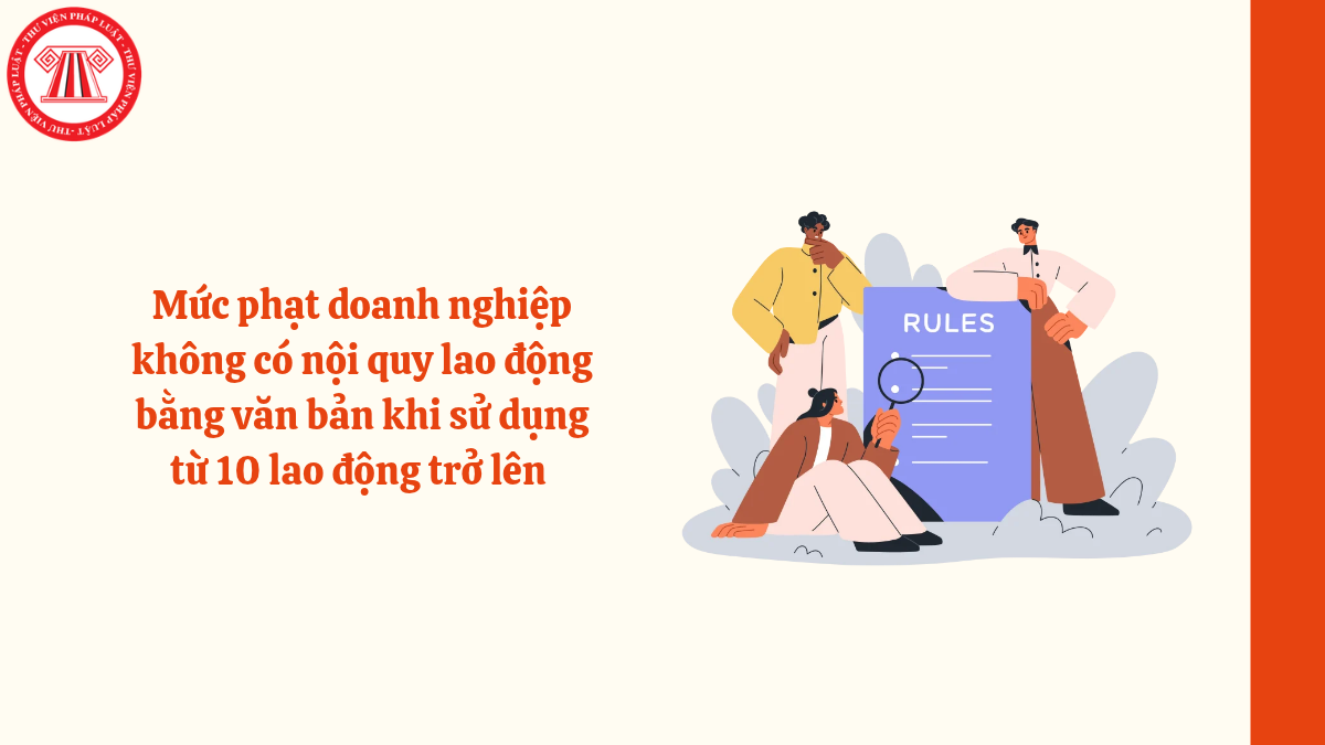 Mức phạt doanh nghiệp không có nội quy lao động bằng văn bản khi sử dụng từ 10 lao động trở lên theo Nghị định 283/2026/NĐ-CP