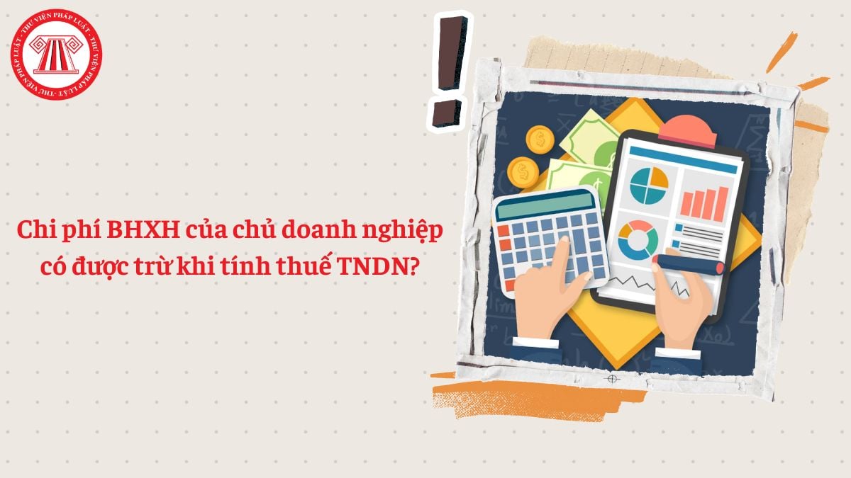 Chi phí BHXH của chủ doanh nghiệp có được trừ khi tính thuế TNDN?
