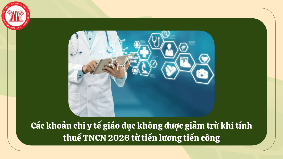 Các khoản chi y tế giáo dục không được giảm trừ khi tính thuế TNCN 2026 từ tiền lương tiền công