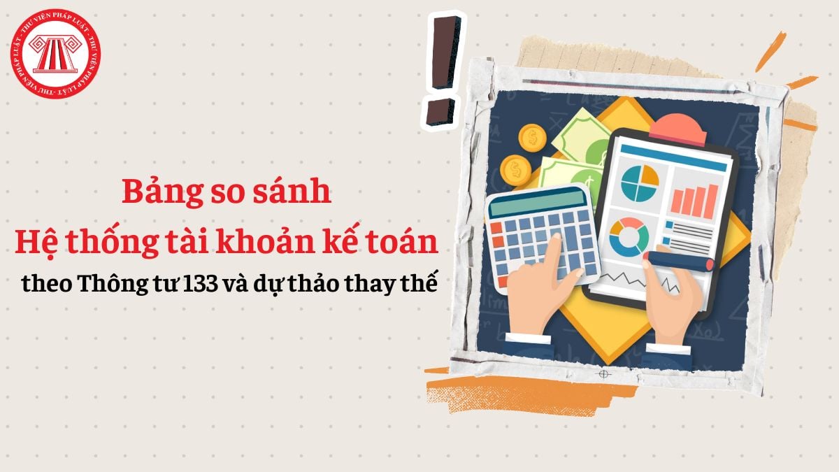Bảng so sánh hệ thống tài khoản kế toán theo Thông tư 133 và dự thảo thay thế