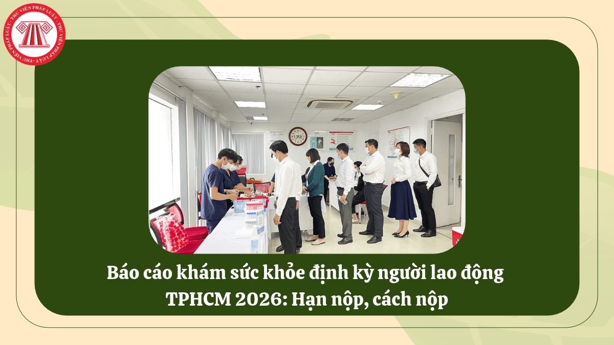 Báo cáo khám sức khỏe định kỳ người lao động TPHCM 2026: Hạn nộp, cách nộp