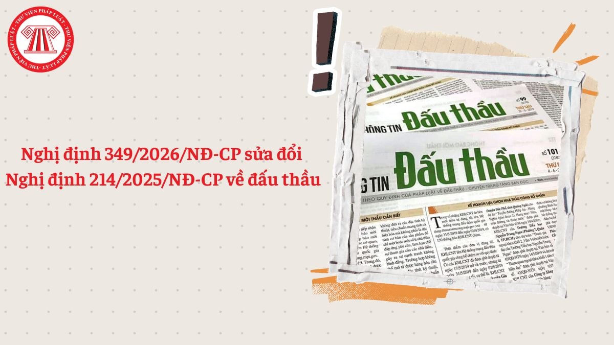 Nghị định 349/2026/NĐ-CP sửa đổi Nghị định 214/2025/NĐ-CP về đấu thầu