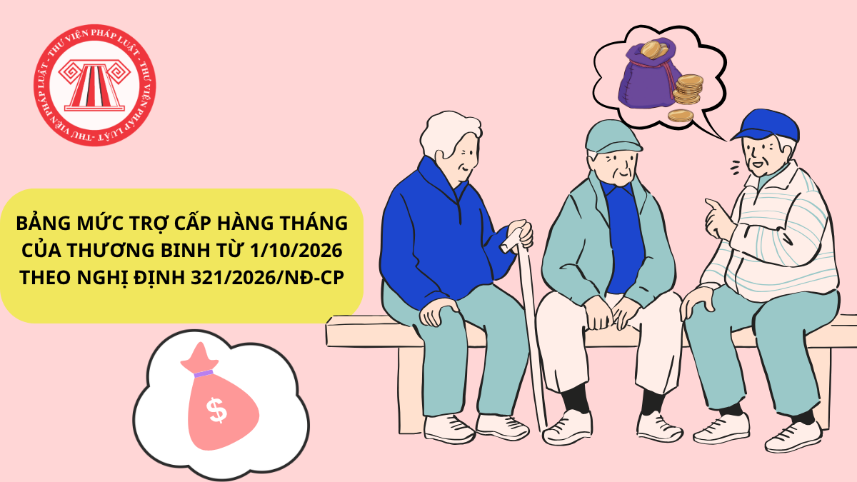 Bảng mức trợ cấp hàng tháng của thương binh từ 1/10/2026 theo Nghị định 321/2026/NĐ-CP