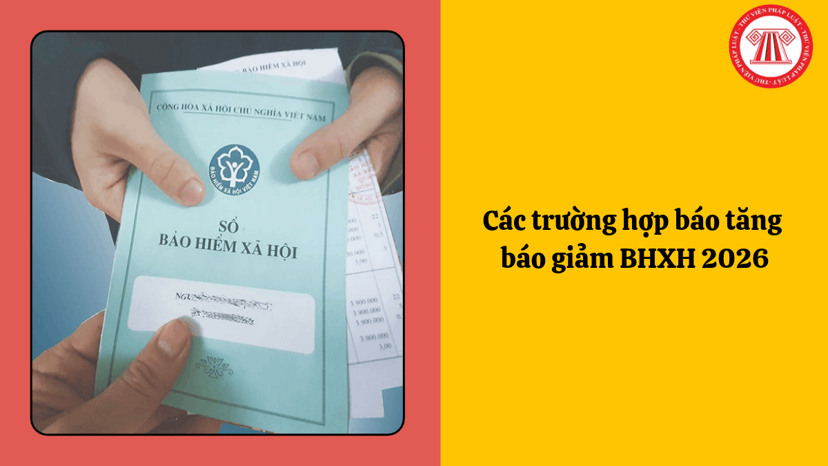 Các trường hợp báo tăng báo giảm BHXH 2026