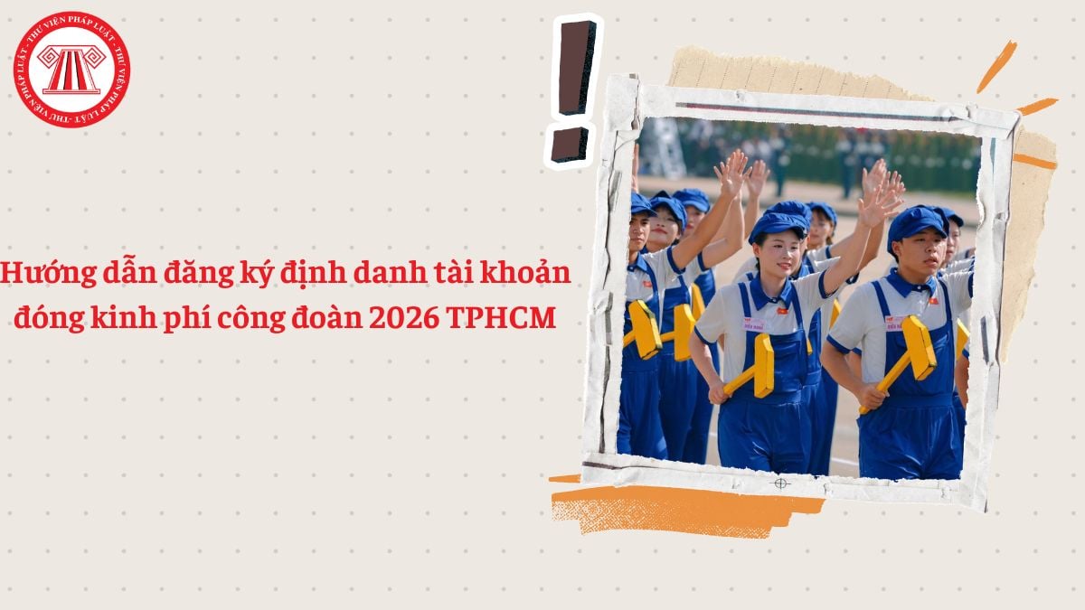 Hướng dẫn đăng ký định danh tài khoản đóng kinh phí công đoàn 2026 TPHCM