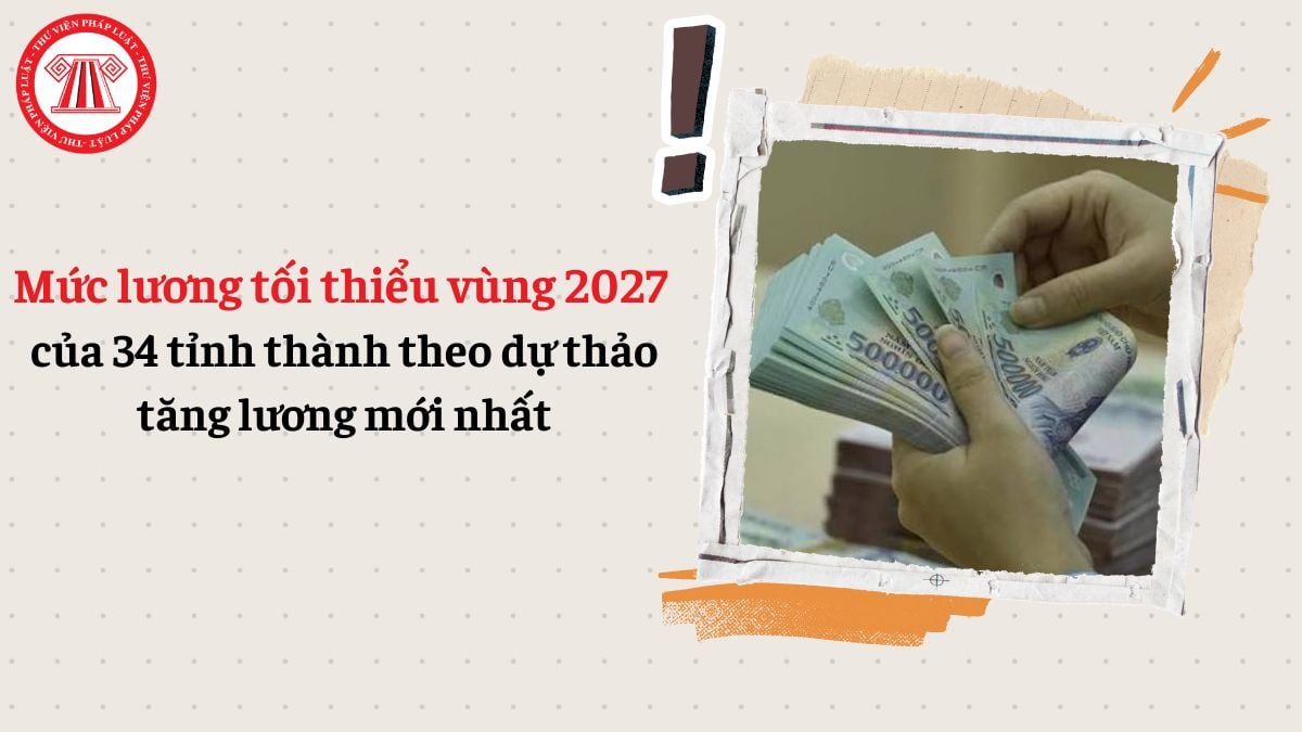 Tra cứu mức lương tối thiểu vùng 2027 của 34 tỉnh thành theo dự thảo tăng lương mới nhất