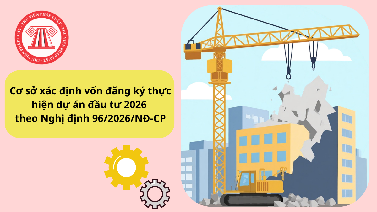 Cơ sở xác định vốn đăng ký thực hiện dự án đầu tư 2026 theo Nghị định 96/2026/NĐ-CP