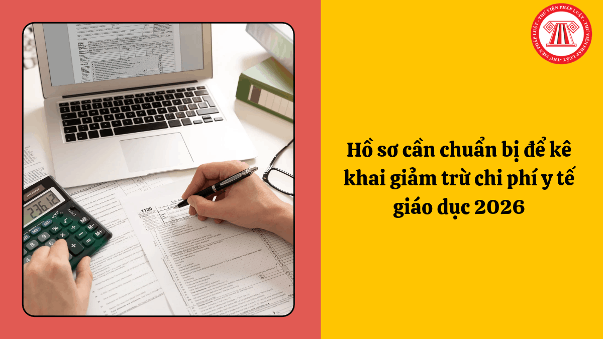 Hồ sơ cần chuẩn bị để kê khai giảm trừ chi phí y tế giáo dục 2026