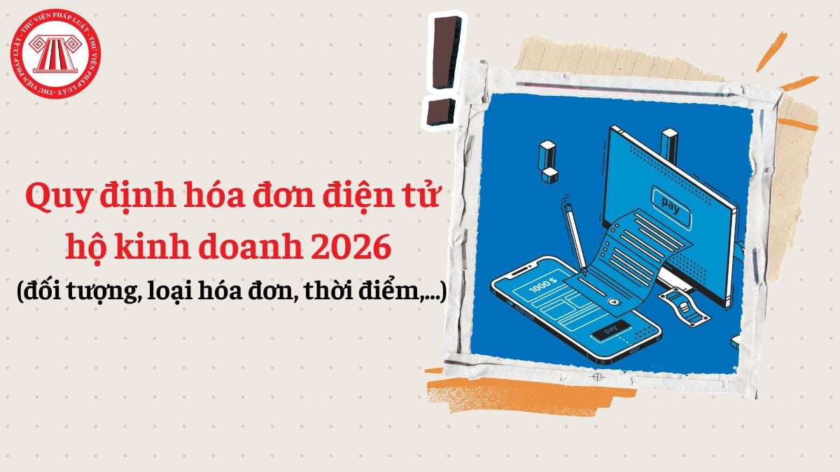 Quy định hóa đơn điện tử hộ kinh doanh 2026 (đối tượng, loại hóa đơn, thời điểm,...)
