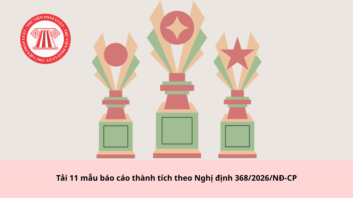 Tải 11 mẫu báo cáo thành tích theo Nghị định 368/2026/NĐ-CP