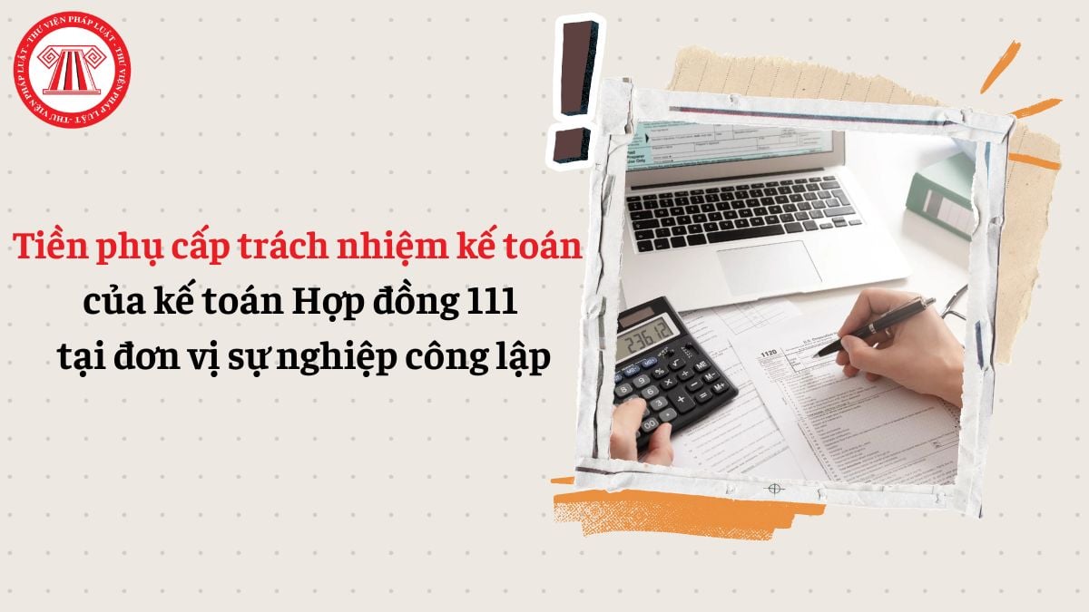 Kế toán hợp đồng 111 tại đơn vị sự nghiệp công lập có được hưởng tiền phụ cấp trách nhiệm kế toán không?