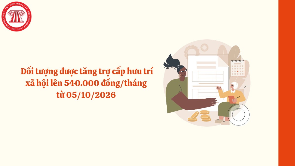 Đối tượng được tăng trợ cấp hưu trí xã hội lên 540.000 đồng/tháng từ 05/10/2026 