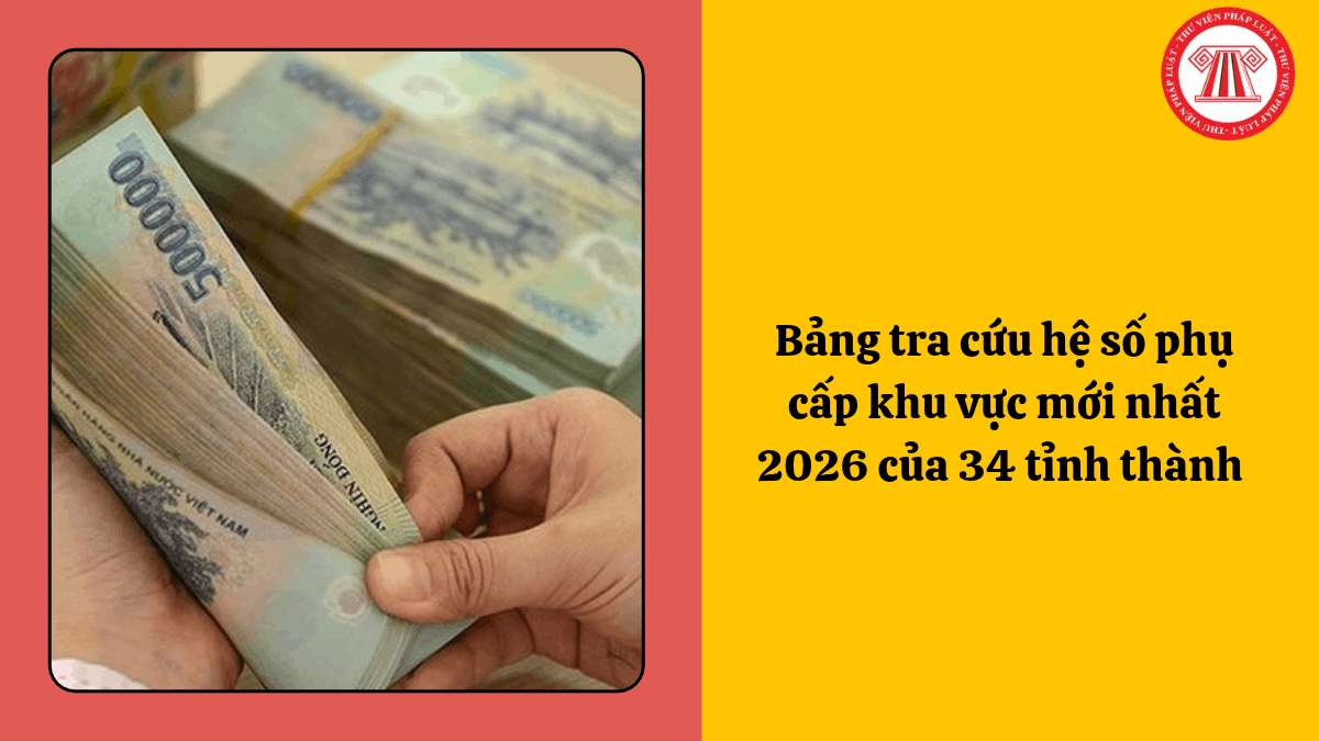 Bảng tra cứu hệ số phụ cấp khu vực mới nhất 2026 của 34 tỉnh thành