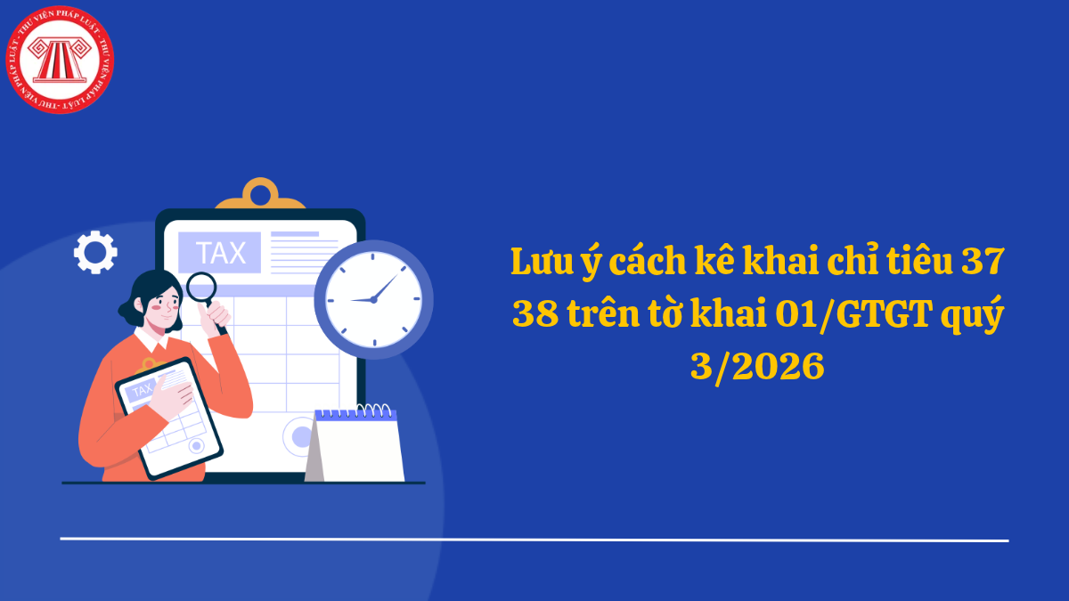 Lưu ý cách kê khai chỉ tiêu 37 38 trên tờ khai 01/GTGT quý 3/2026