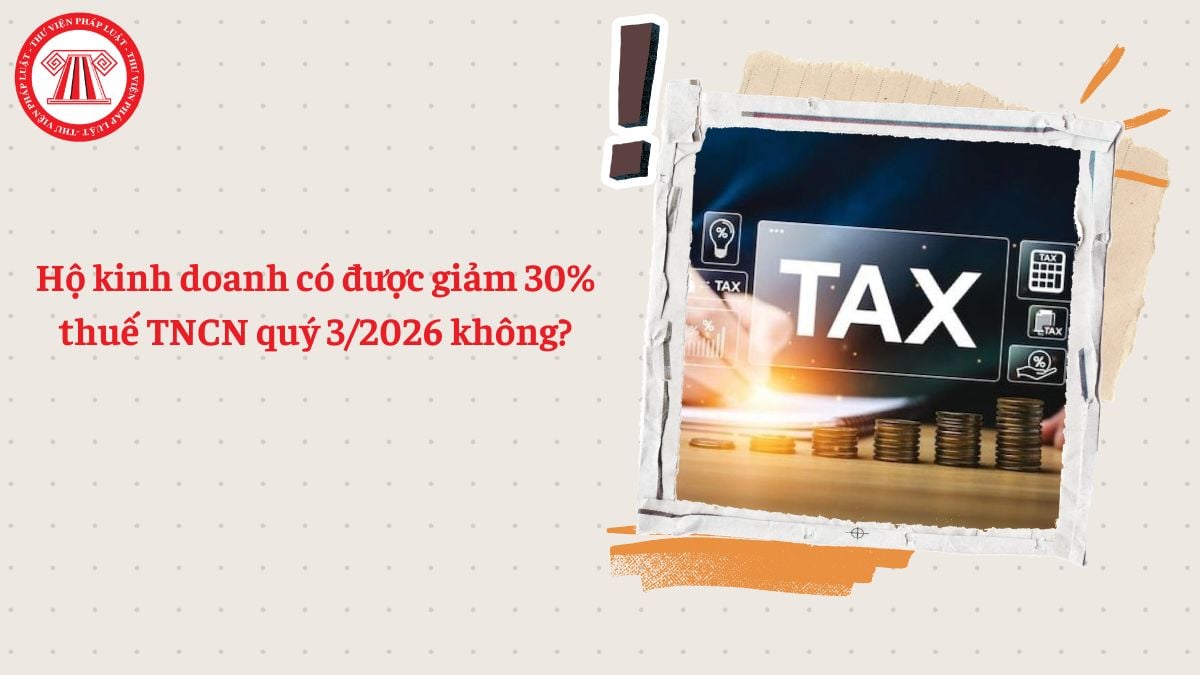 Hộ kinh doanh có được giảm 30% thuế TNCN quý 3/2026 không?