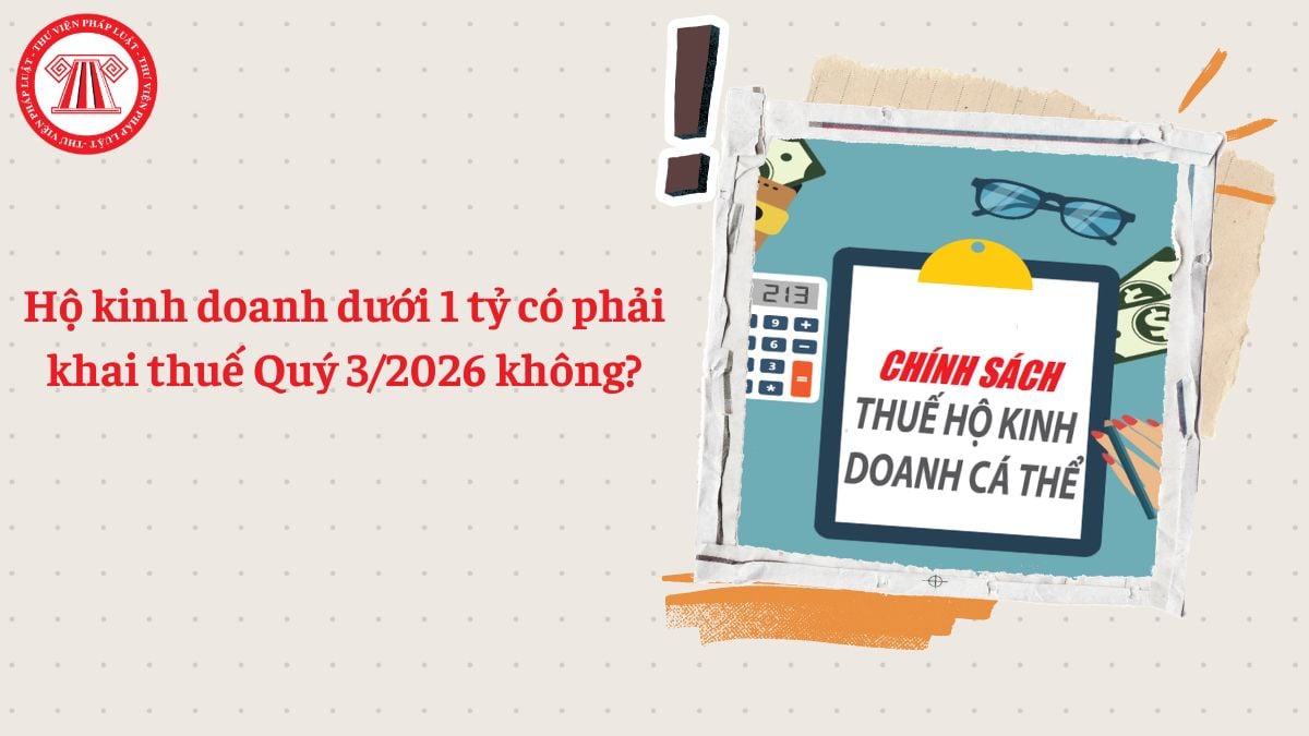 Hộ kinh doanh dưới 1 tỷ có phải khai thuế Quý 3/2026 không?