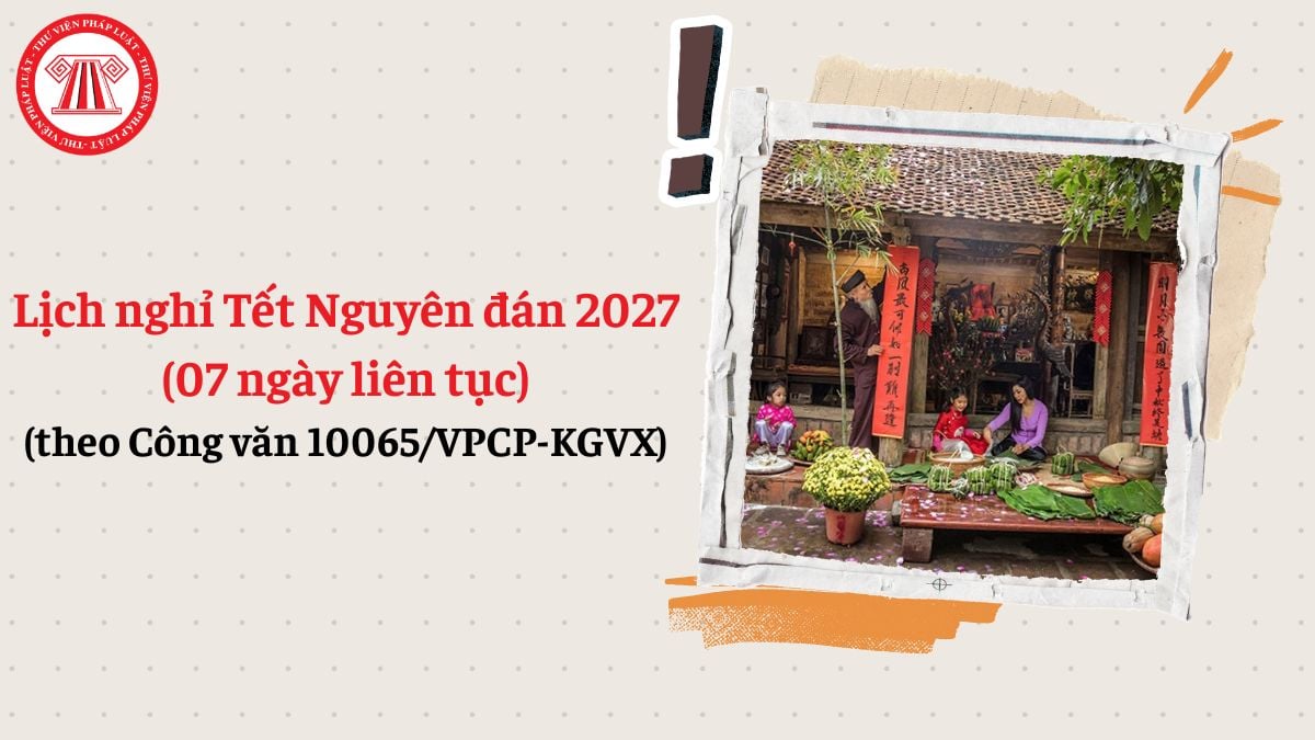 Thông báo lịch nghỉ Tết Nguyên đán 2027 (07 ngày liên tục) theo Công văn 10065/VPCP-KGVX