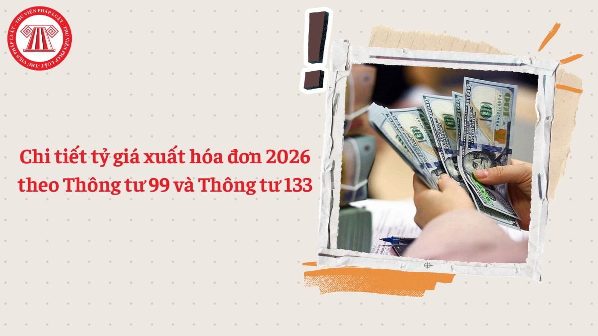 Chi tiết tỷ giá xuất hóa đơn 2026 theo Thông tư 99 và Thông tư 133
