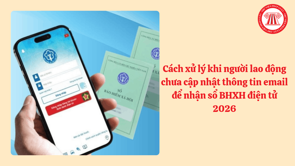 Cách xử lý khi người lao động chưa cập nhật thông tin email để nhận sổ BHXH điện tử 2026