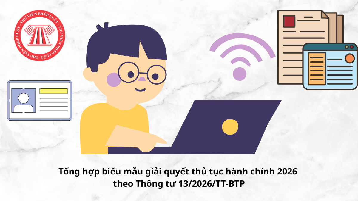 Tổng hợp biểu mẫu giải quyết thủ tục hành chính 2026 theo Thông tư 13/2026/TT-BTP