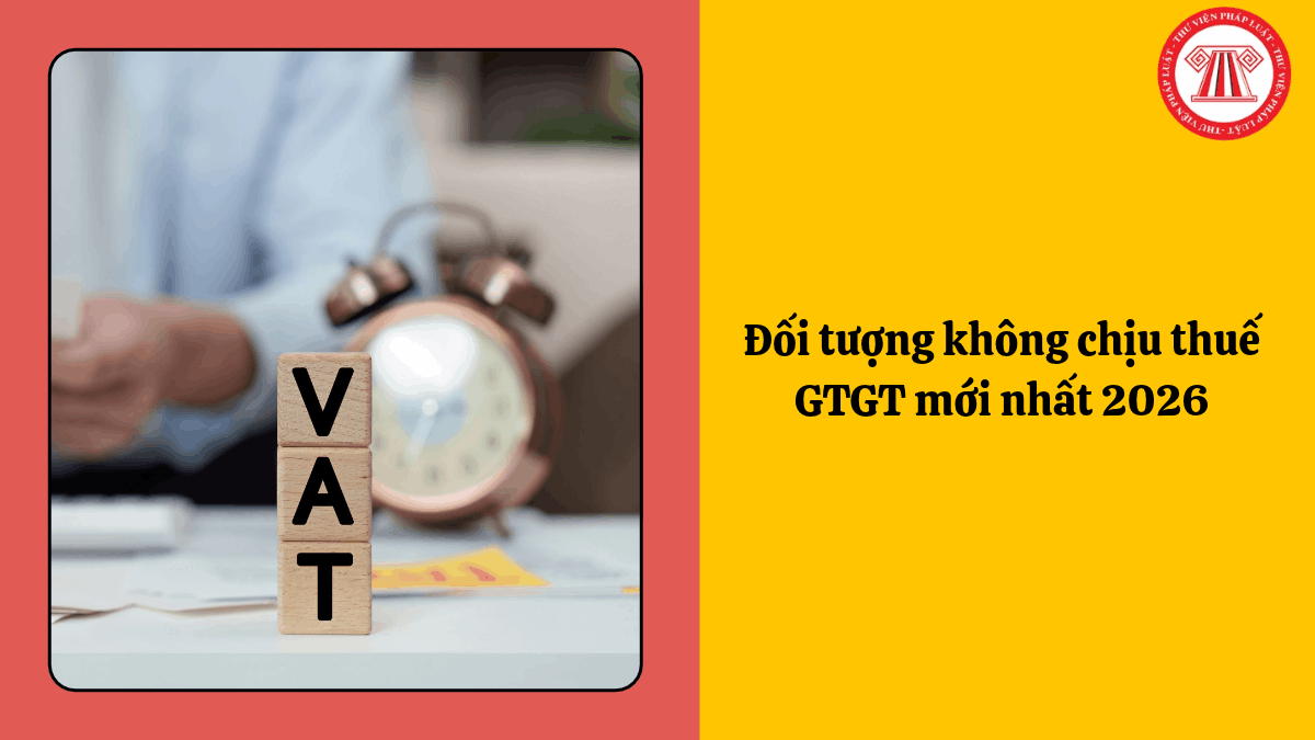 Đối tượng không chịu thuế GTGT mới nhất 2026