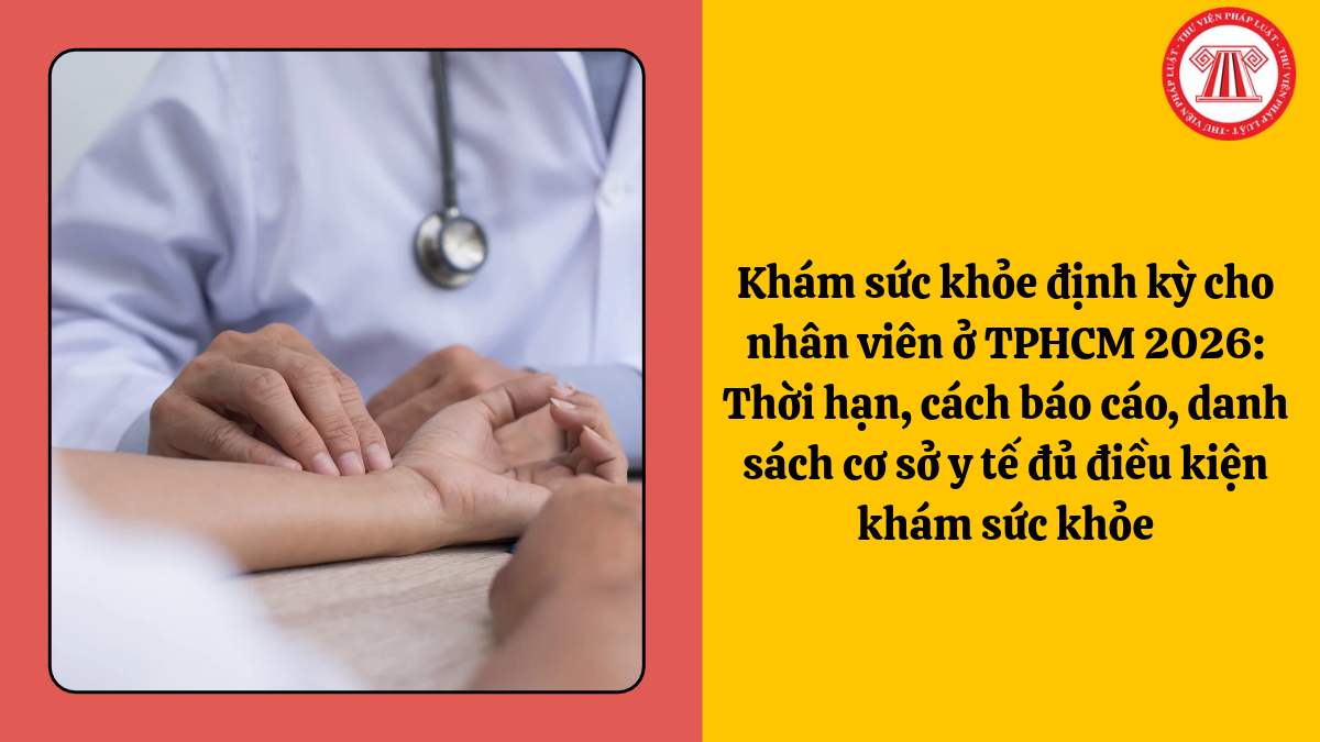 Khám sức khỏe định kỳ cho nhân viên ở TPHCM 2026: Thời hạn, cách báo cáo, danh sách cơ sở y tế đủ điều kiện khám sức khỏe