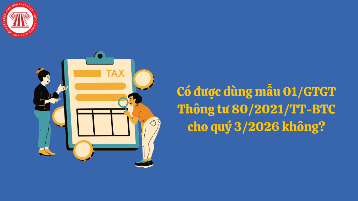 Có được dùng mẫu 01/GTGT Thông tư 80/2021/TT-BTC cho quý 3/2026 không?