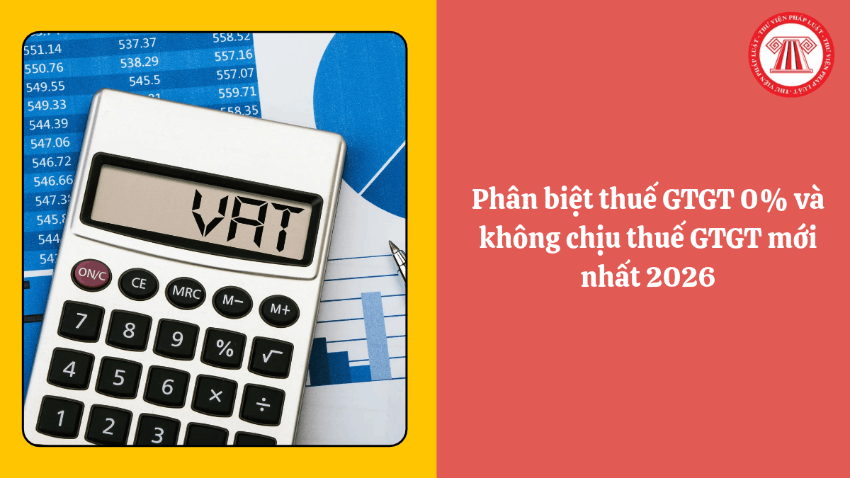 Phân biệt thuế GTGT 0% và không chịu thuế GTGT mới nhất 2026