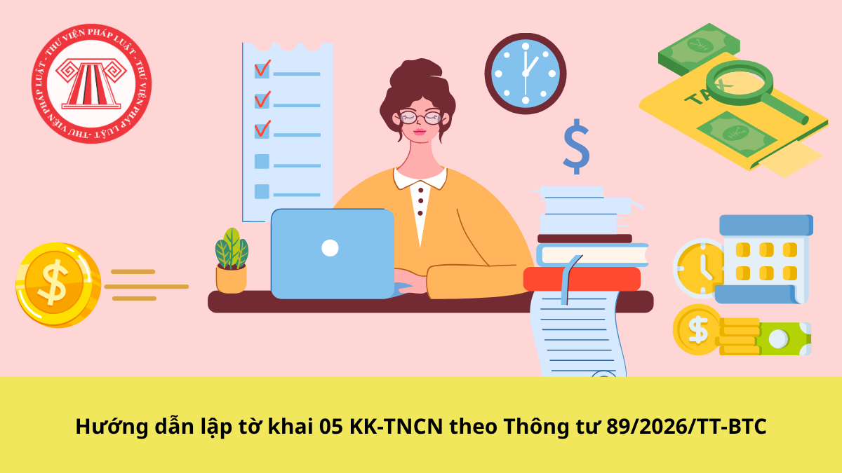 Hướng dẫn lập tờ khai 05 KK-TNCN theo Thông tư 89/2026/TT-BTC