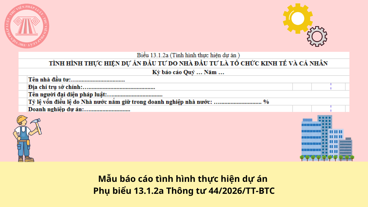 Mẫu báo cáo tình hình thực hiện dự án Phụ biểu 13.1.2a Thông tư 44/2026/TT-BTC