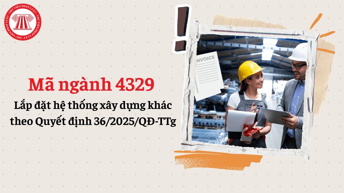 Mã ngành 4329 lắp đặt hệ thống xây dựng khác theo Quyết định 36/2025/QĐ-TTg chi tiết như thế nào?
