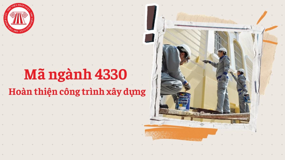 Mã ngành 4330 là gì? Hoàn thiện công trình xây dựng đăng ký mã ngành gì theo Quyết định 36/2025/QĐ-TTg?