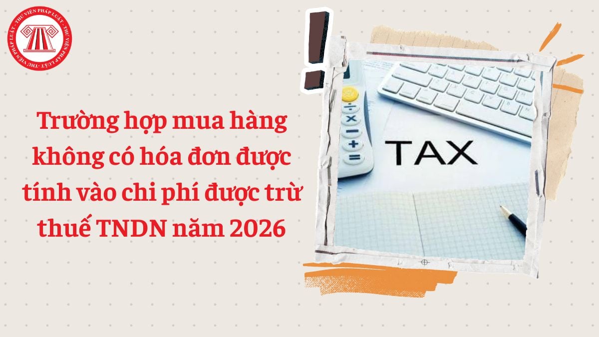 Trường hợp mua hàng không có hóa đơn được tính vào chi phí được trừ thuế TNDN năm 2026