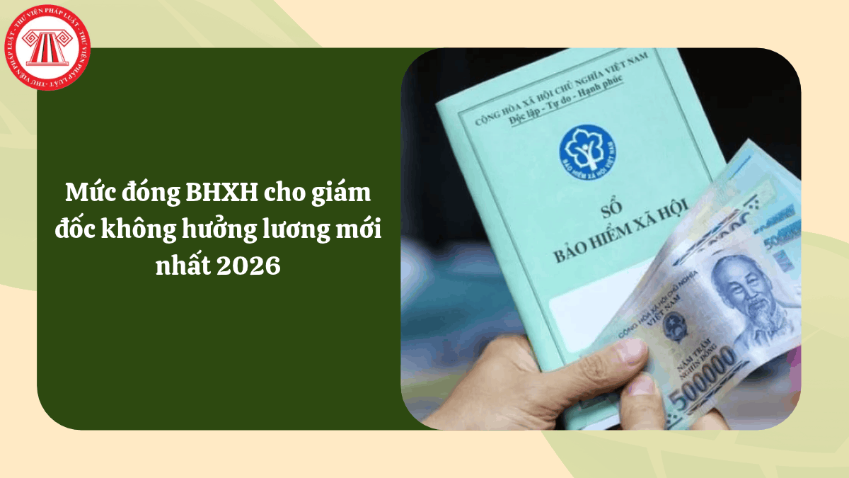 Mức đóng BHXH cho giám đốc không hưởng lương mới nhất 2026