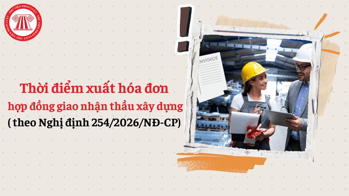 Thời điểm xuất hóa đơn hợp đồng giao nhận thầu xây dựng theo Nghị định 254