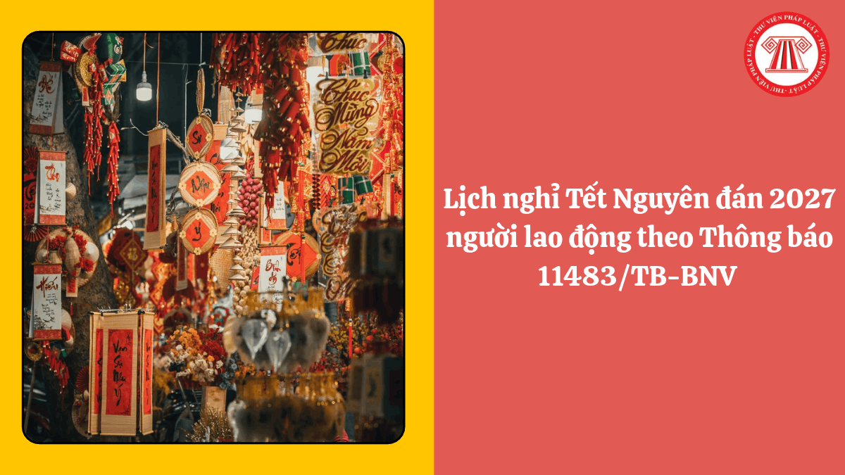 Lịch nghỉ Tết Nguyên đán 2027 người lao động theo Thông báo 11483/TB-BNV 