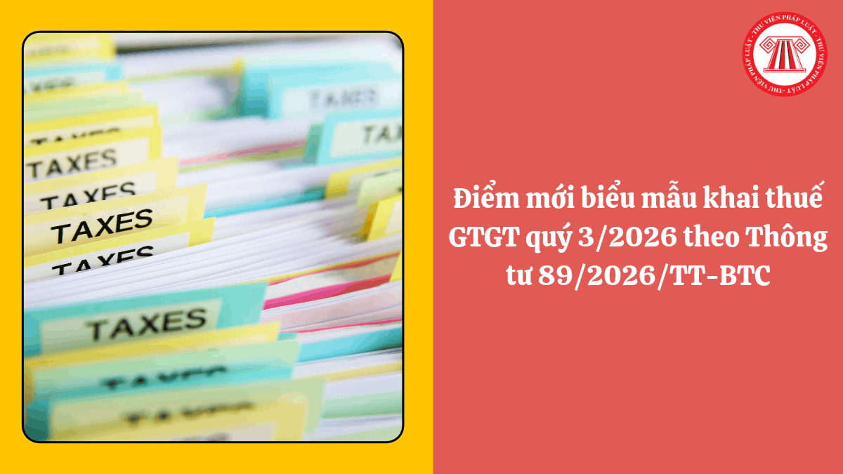 Điểm mới biểu mẫu khai thuế GTGT quý 3/2026 theo Thông tư 89/2026/TT-BTC