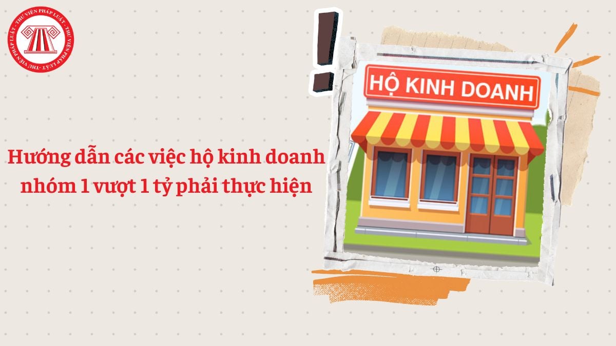 Hướng dẫn các việc hộ kinh doanh nhóm 1 vượt 1 tỷ phải thực hiện