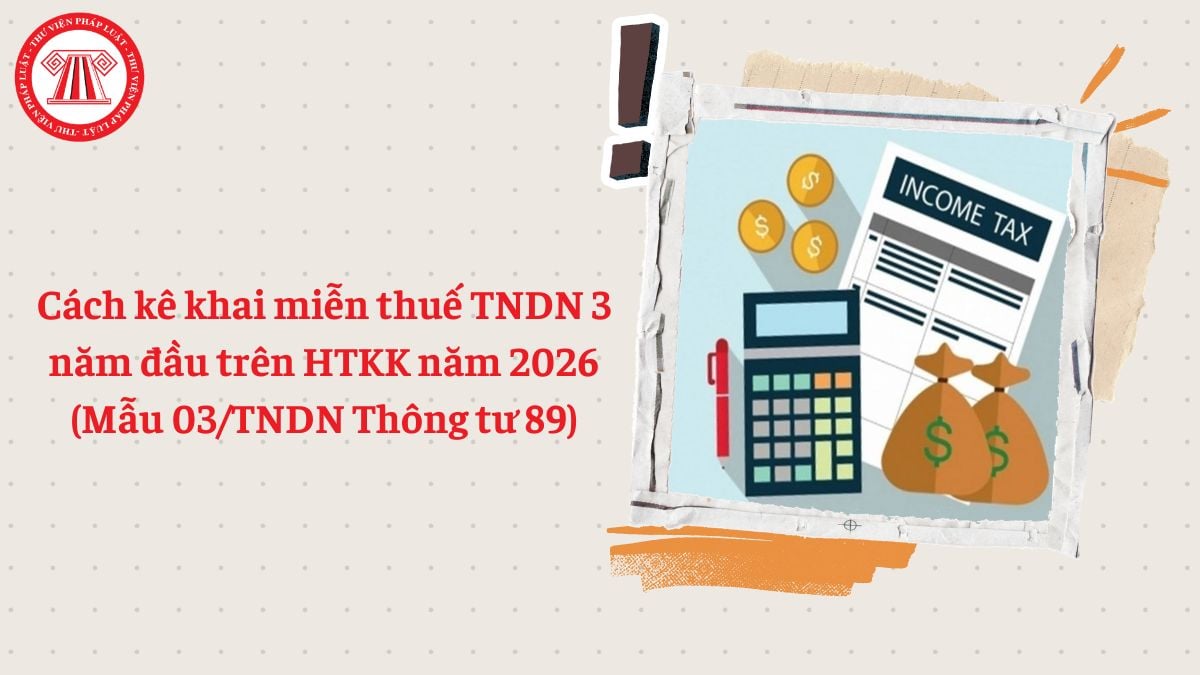 Cách kê khai miễn thuế TNDN 3 năm đầu trên HTKK năm 2026 (Mẫu 03/TNDN Thông tư 89)