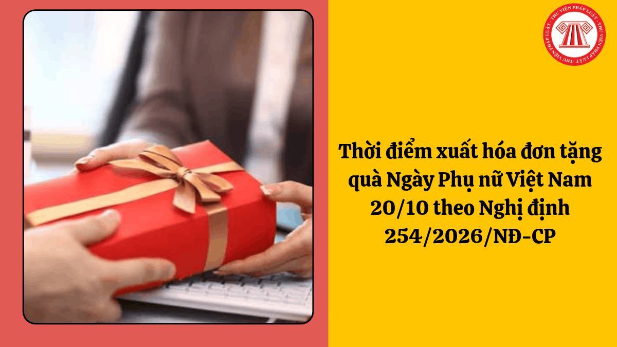 Thời điểm xuất hóa đơn tặng quà Ngày Phụ nữ Việt Nam 20/10 theo Nghị định 254/2026/NĐ-CP