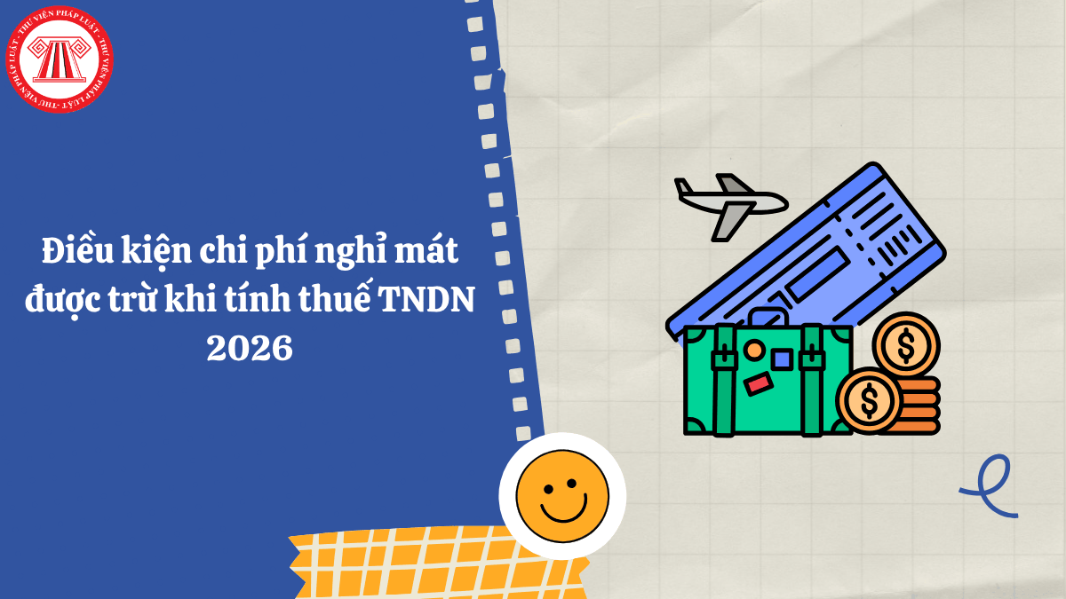 Điều kiện chi phí nghỉ mát được trừ khi tính thuế TNDN 2026