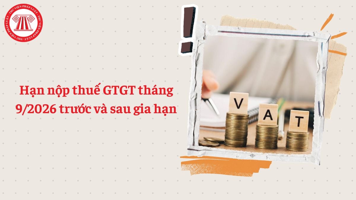 Hạn nộp thuế GTGT tháng 9 2026 trước và sau gia hạn