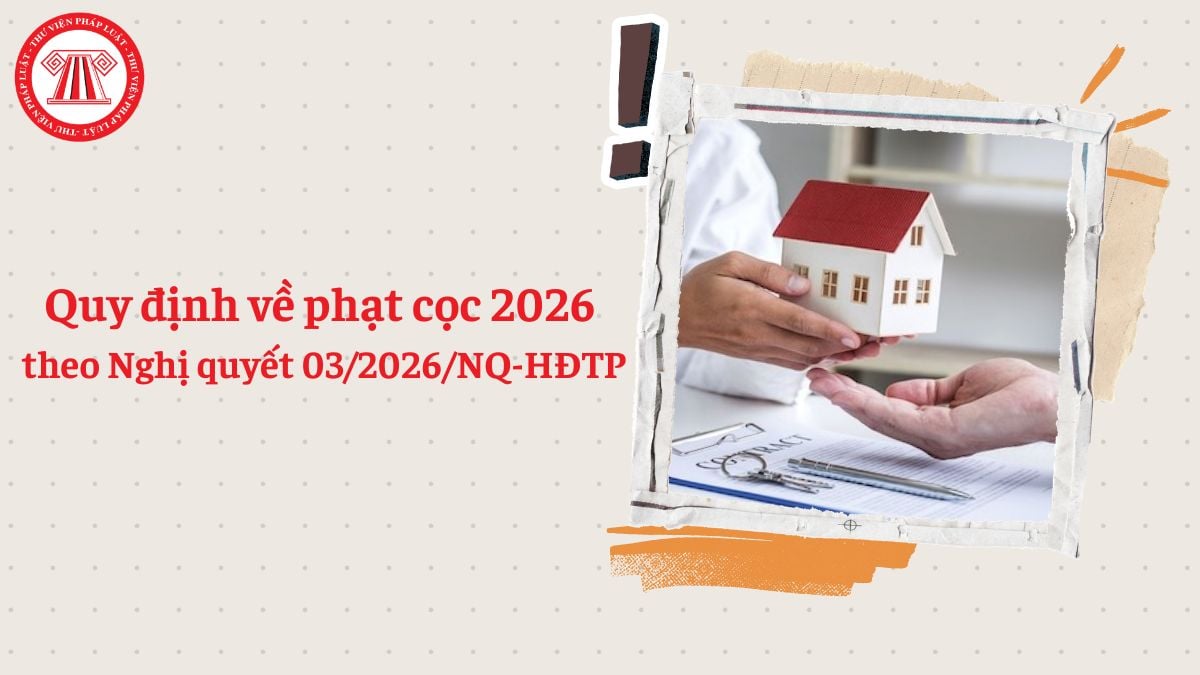 Quy định về phạt cọc 2026 theo Nghị quyết 03/2026/NQ-HĐTP